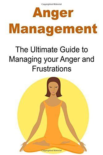 Anger Management The Ultimate Guide To Managing Your Anger And