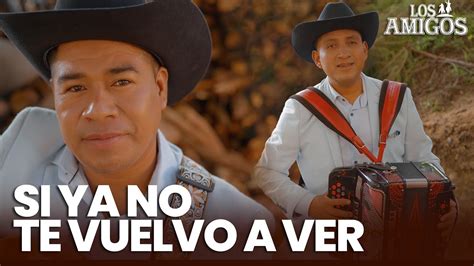 Si Ya No Te Vuelvo A Ver Los Amigos Official Video Youtube