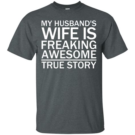 My Husbands Wife Is Freaking Awesome True Story Funny T Shirts