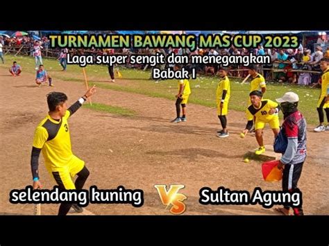 Selendang Kuning Vs Sultan Agung Turnamen Bawang Mas Cup Youtube