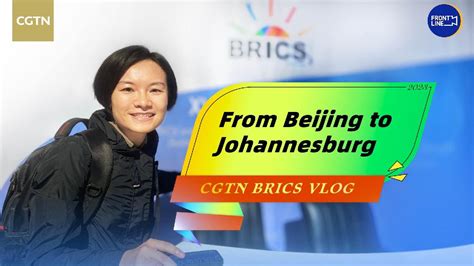 CGTN BRICS Vlog: From Beijing to Johannesburg - CGTN 