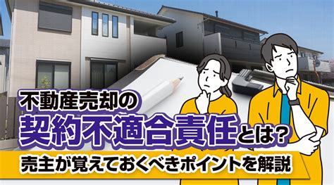 不動産売却の契約不適合責任とは？売主が覚えておくべきポイントを解説｜山口市の不動産買取｜東武住販山口店