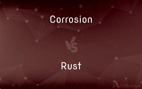 Corrosion vs. Rust — What’s the Difference?