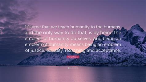 Abhijit Naskar Quote Its Time That We Teach Humanity To The Humans