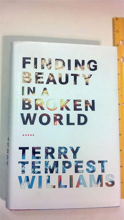 Finding Beauty In A Broken World Williams Terry Tempest