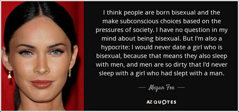 Megan Fox quote: I think people are born bisexual and the make subconscious...