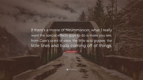 William Gibson Quote: “If there’s a movie of Neuromancer, what I really ...