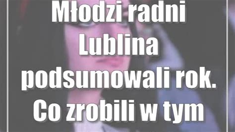 M Odzi Radni Lublina Podsumowali Rok Co Zrobili W Tym Czasie Cda