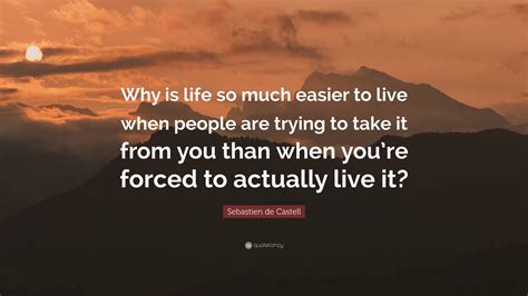 Sebastien De Castell Quote Why Is Life So Much Easier To Live When