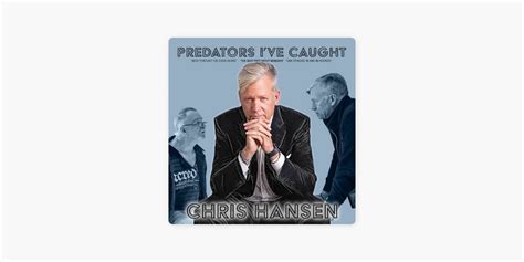 Predators Ive Caught With Chris Hansen On Apple Podcasts