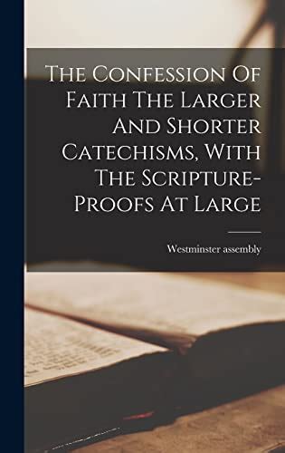 The Confession Of Faith The Larger And Shorter Catechisms With The Scripture Proofs At Large By