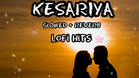 Kesariya Slowed Reverb Arijit Singh Lofi Song Lofi