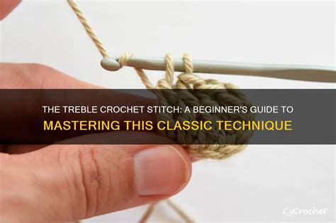 The Treble Crochet Stitch A Beginner S Guide To Mastering This Classic