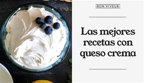 Recetas Con Queso Crema Irresistibles Y Fáciles