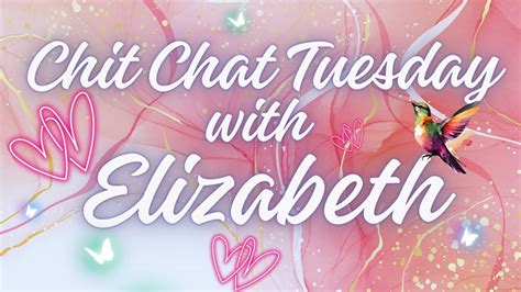 Chit Chat Tuesday With Elizabeth Youtube