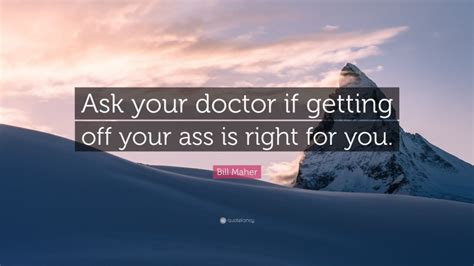 Bill Maher Quote Ask Your Doctor If Getting Off Your Ass Is Right For You