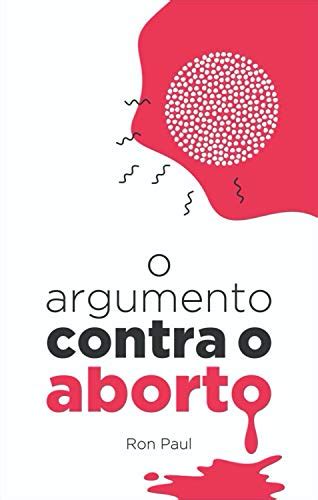 O Argumento Contra O Aborto Ebook Paul Ron Amazon Br Livros