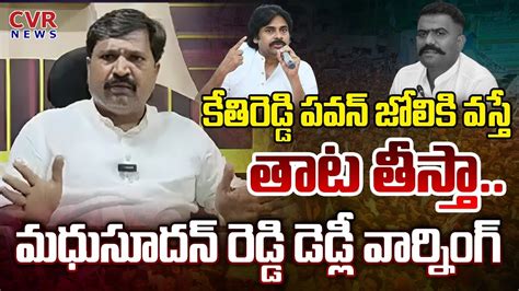 కేతిరెడ్డి పవన్ జోలికి వస్తే తాట తీస్తామధుసూదన్ రెడ్డి డెడ్లీ