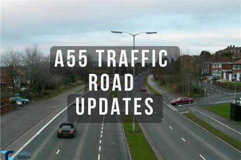 A55 Traffic Route News, Updates, Cameras, And Accidents In UK