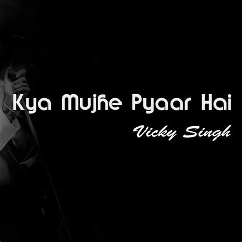 Kya Mujhe Pyaar Hai | Unplugged - Song Lyrics and Music by Vicky Singh ...