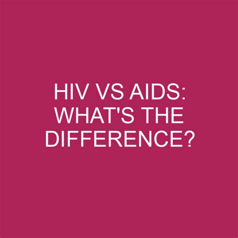 HIV Vs AIDS What S The Difference Differencess