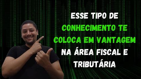 Esse Tipo De Conhecimento Te Coloca Em Vantagem Na Rea Fiscal E