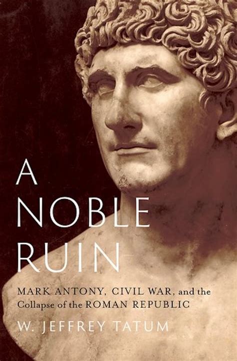 A NOBLE RUIN Mark Antony Civil War And The Collapse Of The Roman