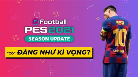 Đánh Giá Efootball Pes 2021 Season Update Bản Update Xứng đáng