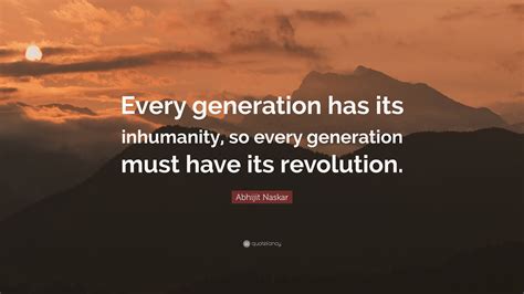 Abhijit Naskar Quote Every Generation Has Its Inhumanity So Every