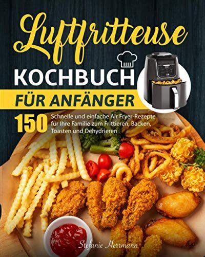 Luftfritteuse Kochbuch F R Anf Nger Schnelle Und Einfache Air