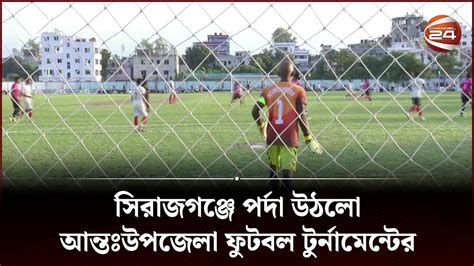 সিরাজগঞ্জে পর্দা উঠলো আন্তঃউপজেলা ফুটবল টুর্নামেন্টের Sirajganj