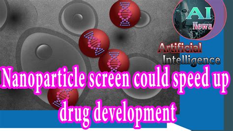 Artificial Intelligence News Nanoparticle Screen Could Speed Up Drug