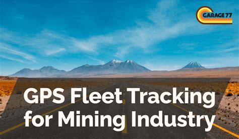 Gps Fleet Tracking For Mining Industry Garage 77 Fleet Gps