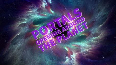 Portals Opening Around The Planet Youtube