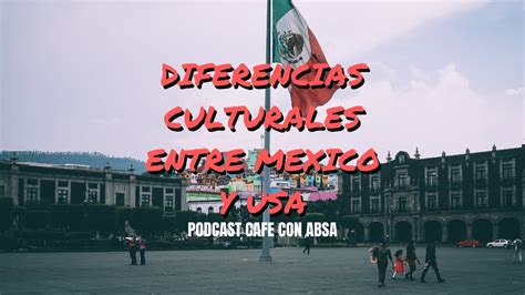 Diferencias Culturales Entre Mexico Y Estados Unidos Podcast Café