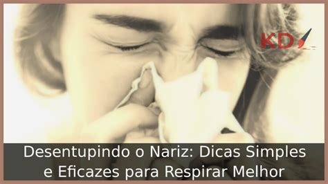 Como Desentupir O Nariz Dicas Simples E Eficazes Para Respirar Melhor