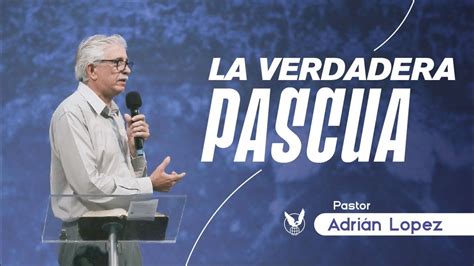 La verdadera pascua Pr Adrián Lopez 09 04 23 YouTube