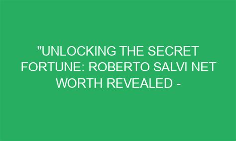 "Unlocking the Secret Fortune: Roberto Salvi Net Worth Revealed ...