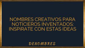 Nombres creativos para noticieros inventados Inspírate con estas ideas