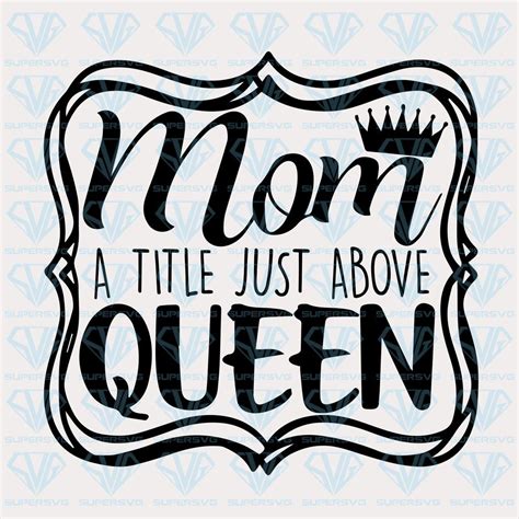 Mom A Title Just Above Queen Svg Files For Silhouette Files For Cricut