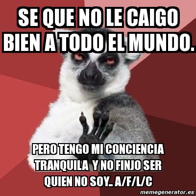 Meme Chill Out Lemur Se Que No Le Caigo Bien A Todo El Mundo Pero