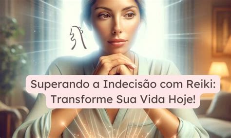 Superando a Indecisão Reiki Transforme Sua Vida Hoje