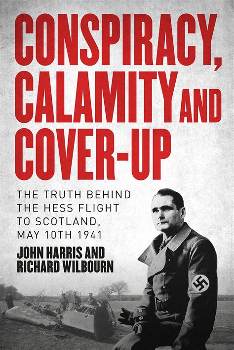 Conspiracy, Calamity, and Cover-Up: The Truth Behind the Hess Flight to