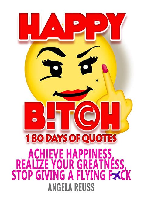 Happy Bitch Achieve Happiness Realize Your Greatness And Stop Giving A Flying Fck Quotes Book