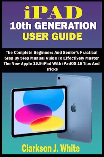 Ipad 10th Generation User Guide A Complete Beginners And Senior’s Practical Step By Step Manual