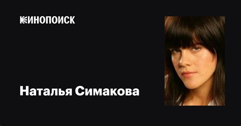 Наталья Симакова: фильмы, биография, семья, фильмография — Кинопоиск