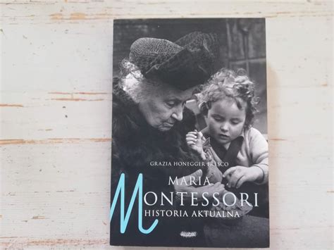 Maria Montessori Historia Aktualna Grazia Honegger Fresco W Roli Mamy