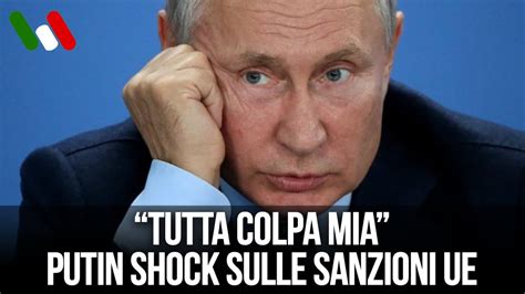 Tutta Colpa Mia La Clamorosa Ammissione Di Putin Sulle Sanzioni Ue