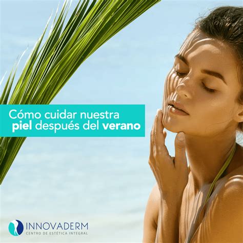 C Mo Cuidar Nuestra Piel Despu S Del Verano Innovaderm