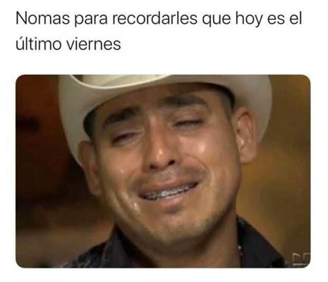 Nomas para recordarles que hoy es el último viernes Memes